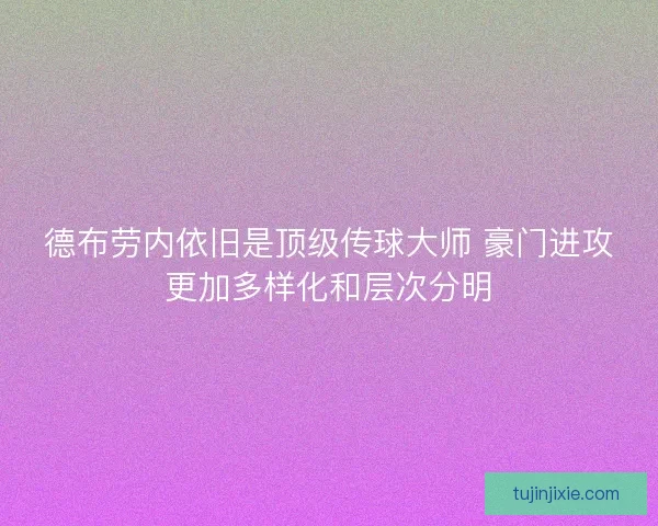 德布劳内依旧是顶级传球大师 豪门进攻更加多样化和层次分明 德布劳内依旧是顶级传球大师 豪门进攻更加多样化和层次分明